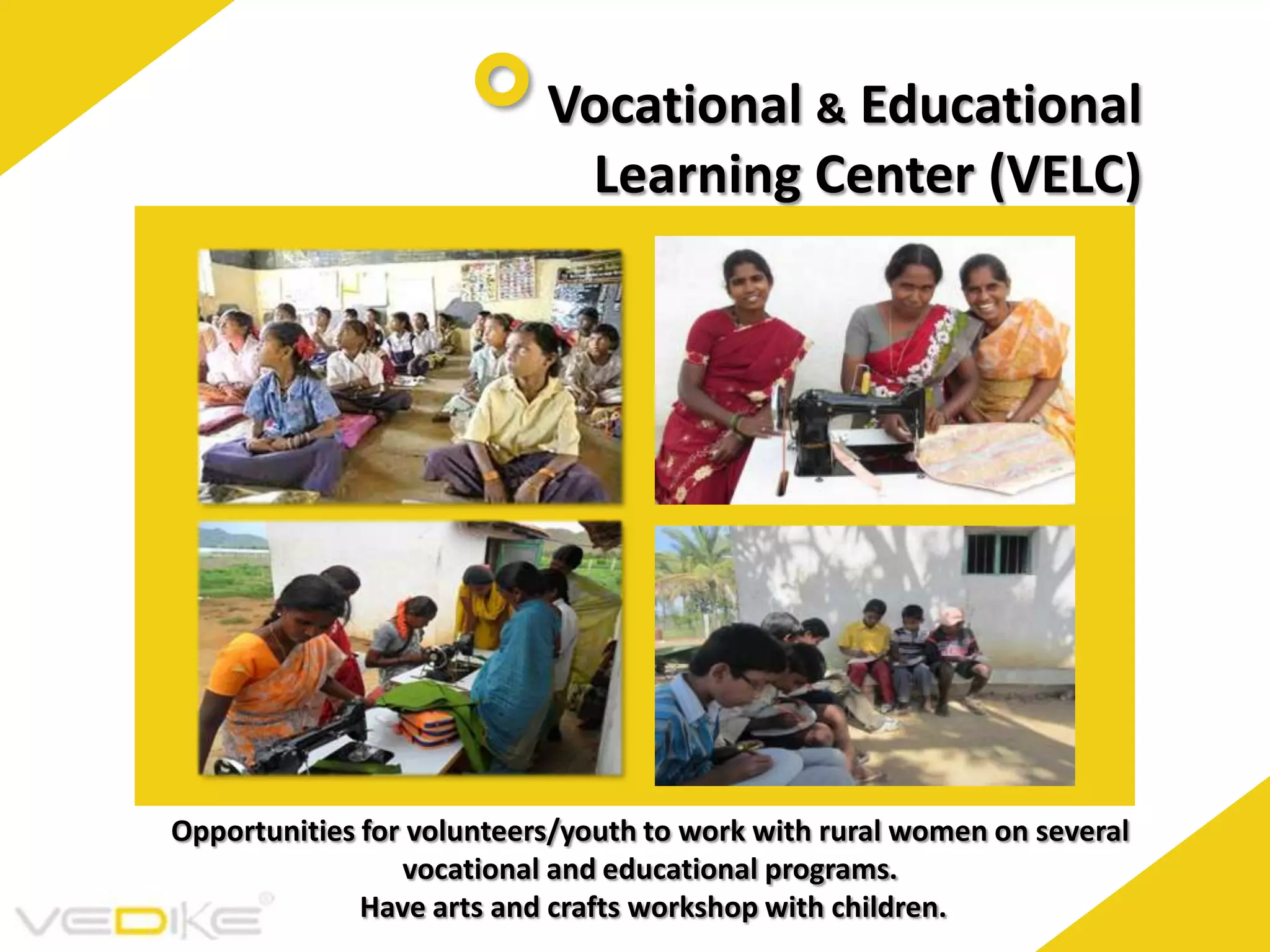 Vocational & Educational
Learning Center (VELC)
Opportunities for volunteers/youth to work with rural women on several
vocational and educational programs.
Have arts and crafts workshop with children.