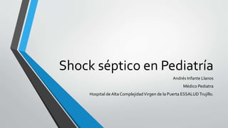 Shock séptico en Pediatría
Andrés Infante Llanos
Médico Pediatra
Hospital de Alta ComplejidadVirgen de la Puerta ESSALUD Trujillo.
 