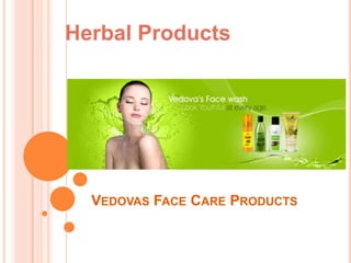 Herbal Products

VEDOVAS FACE CARE PRODUCTS

 