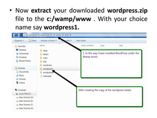 • Now extract your downloaded wordpress.zip
file to the c:/wamp/www . With your choice
name say wordpress1.
 