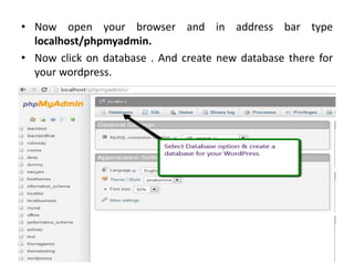 • Now open your browser and in address bar type
localhost/phpmyadmin.
• Now click on database . And create new database there for
your wordpress.
 