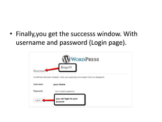 • Finally,you get the successs window. With
username and password (Login page).
 