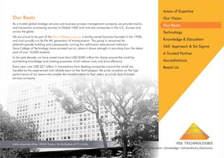 Areas of Expertise

Our Roots

Our Vision

As a trusted global strategic services and business process management company, we provide end-toend transaction processing services to Global 1000 and mid-size companies in the U.S., Europe and
across the globe.

Our Roots

We are proud to be part of the Sona Valliappa group, a family-owned business founded in the 1920s
and now proudly run by the 4th generation of entrepreneurs. The group is renowned for
philanthropically building and subsequently running the well-known educational institution
Sona College of Technology (www.sonatech.ac.in), where it draws strength in recruiting from the talent
pool of over 10,000 students.
In the past decade, we have saved more than USD $200 million for clients around the world by
architecting knowledge and creating processes which reduce costs and drive efficiency.
Every year, over USD $21 billion in transactions from leading companies around the world are
handled by the experienced and reliable team at Vee Technologies. We pride ourselves on the high
performance of our teams who enable the transformation to their status as a truly best-of-breed
services company.

India corporate office: SONA Towers, the birthplace of IT in India

Technology
Knowledge & Education
360◦ Approach & Six Sigma
A Trusted Partner
Accreditations
Reach Us

VEE TECHNOLOGIES
Education Knowledge Extraordinary Outcomes

 