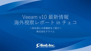 Veeam v10 最新情報
海外視察レポート in チェコ
～30を超える新機能をご紹介～
株式会社クライム
 