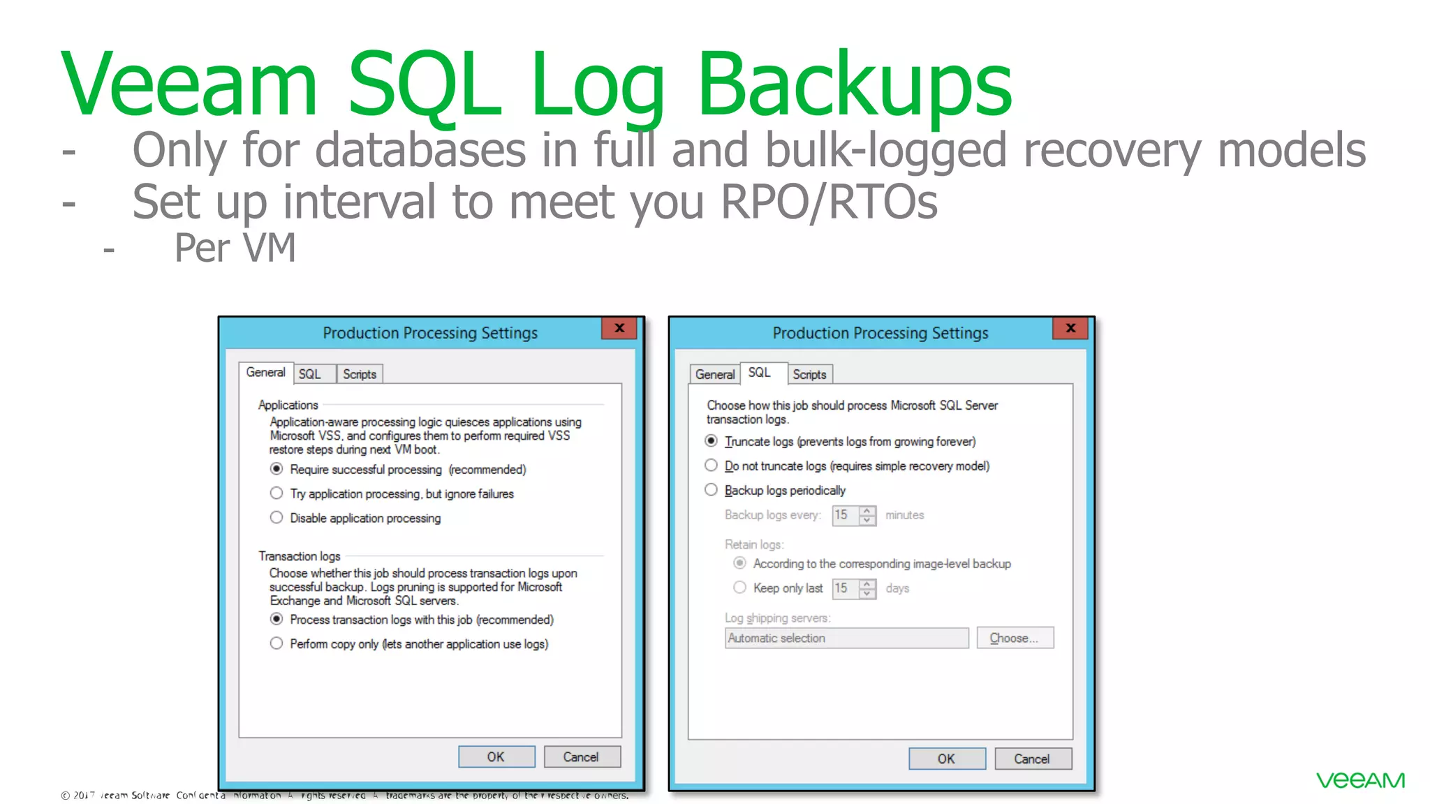 Veeam SQL Log Backups - Only for databases in full and bulk-logged recovery models - Set up interval to meet you RPO/RTOs - Per VM 