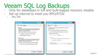 Veeam SQL Log Backups
- Only for databases in full and bulk-logged recovery models
- Set up interval to meet you RPO/RTOs
- Per VM
 