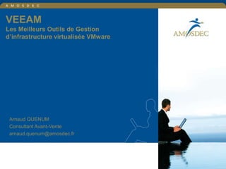 VEEAM Les Meilleurs Outils de Gestion d’infrastructure virtualisée VMware,[object Object],Arnaud QUENUM,[object Object],Consultant Avant-Vente,[object Object],arnaud.quenum@amosdec.fr,[object Object]