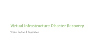 Virtual Infrastructure Disaster Recovery
Veeam Backup & Replication
 