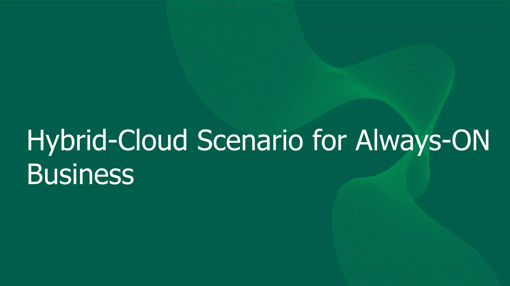Hybrid-Cloud Scenario for Always-ON
Business
 