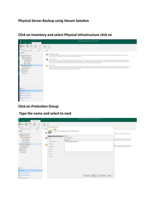 Physical Server Backup using Veeam Solution
Click on Inventory and select Physical infrastructure click on
Click on Protection Group
Type the name and select to next
 