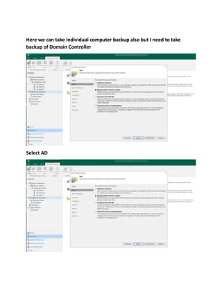 Here we can take Individual computer backup also but I need to take
backup of Domain Controller
Select AD
 