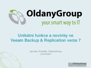 Jaroslav Prodělal, OldanyGroup
consultant
Unikátní funkce a novinky ve
Veeam Backup & Replication verze 7
 