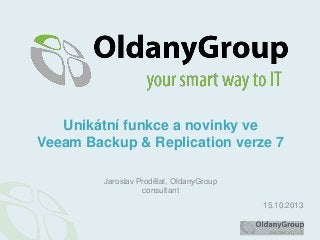 Unikátní funkce a novinky ve
Veeam Backup & Replication verze 7
Jaroslav Prodělal, OldanyGroup
consultant
15.10.2013

 
