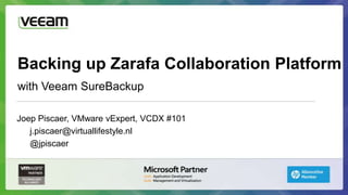 Backing up Zarafa Collaboration Platform
with Veeam SureBackup

Joep Piscaer, VMware vExpert, VCDX #101
   j.piscaer@virtuallifestyle.nl
   @jpiscaer
 
