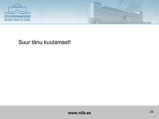 Suur tänu kuulamast!




                  www.nlib.ee   29
 