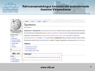 Rahvusraamatukogus koostatavate andmebaaside
           lisamine Vikipeediasse




            www.nlib.ee                        8
 