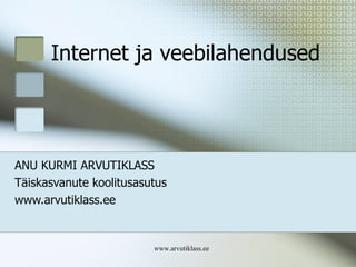 Internet ja veebilahendused ANU KURMI ARVUTIKLASS Täiskasvanute koolitusasutus www.arvutiklass.ee www.arvutiklass.ee 