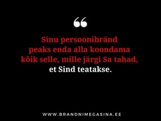 Sinu persoonibränd
peaks enda alla koondama
kõik selle, mille järgi Sa tahad,
et Sind teatakse.
 