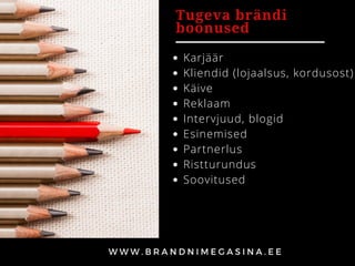 Tugeva brändi
boonused 
Karjäär
Kliendid (lojaalsus, kordusost)
Käive
Reklaam
Intervjuud, blogid
Esinemised
Partnerlus
Ristturundus
Soovitused
 