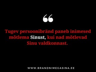 Tugev persoonibränd paneb inimesed
mõtlema Sinust, kui nad mõtlevad
Sinu valdkonnast. 
 