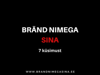 BRÄND NIMEGA
SINA
7 küsimust
 