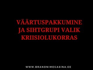 VÄÄRTUSPAKKUMINE
JA SIHTGRUPI VALIK
KRIISIOLUKORRAS
 