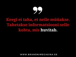 Keegi ei taha, et neile müüakse.
Tahetakse informatsiooni selle
kohta, mis huvitab.
 