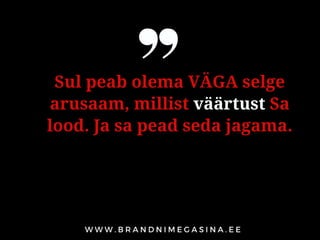 Sul peab olema VÄGA selge
arusaam, millist väärtust Sa
lood. Ja sa pead seda jagama.
 