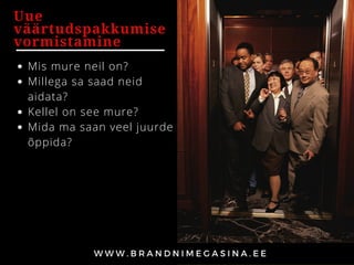 Uue
väärtudspakkumise
vormistamine
Mis mure neil on?
Millega sa saad neid
aidata?
Kellel on see mure?
Mida ma saan veel juurde
õppida?
 