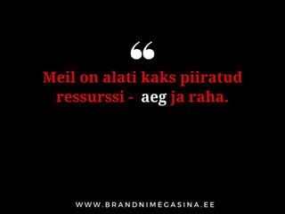 Meil on alati kaks piiratud
ressurssi - aeg ja raha.
 