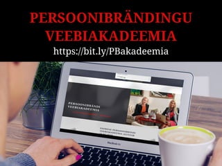 PERSOONIBRÄNDINGU
VEEBIAKADEEMIA
https://bit.ly/PBakadeemia
 