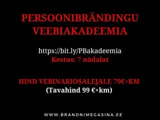 PERSOONIBRÄNDINGU
VEEBIAKADEEMIA
https://bit.ly/PBakadeemia
Kestus: 7 nädalat
HIND VEBINARIOSALEJALE 79€+KM
(Tavahind 99 €+km)
 