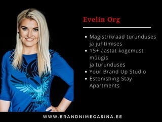 Evelin Org
Magistrikraad turunduses
ja juhtimises
15+ aastat kogemust
müügis
Your Brand Up Studio
Estonishing Stay
Apartme...