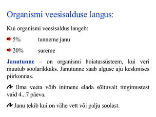 Organismi veesisalduse langus: Kui organismi veesisaldus langeb :   5%  tunneme j a nu 20%  sureme J a nutunne   – on organismi hoiatussüsteem, kui veri muutub soolarikkaks.   J a nutunne saab alguse aju keskmises piirkonnas. Ilma veeta võib inimene elada sõltuvalt tingimustest vaid 4...7 päeva. J a nu tekib kui on vähe vett või palju soolast. 