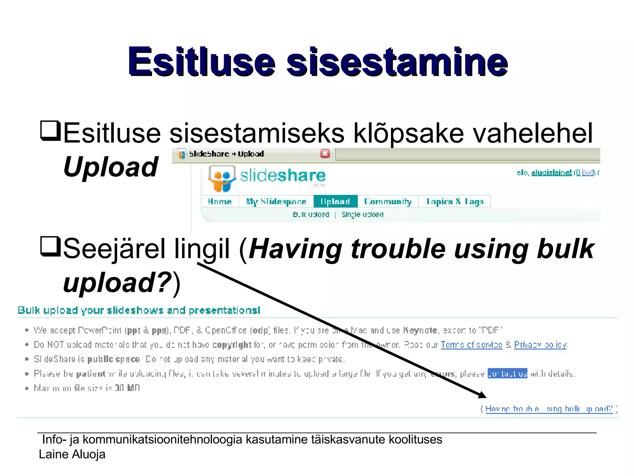 Esitluse sisestamine Esitluse sisestamiseks klõpsake vahelehel  Upload Seejärel lingil ( Having trouble using bulk upload? ) 