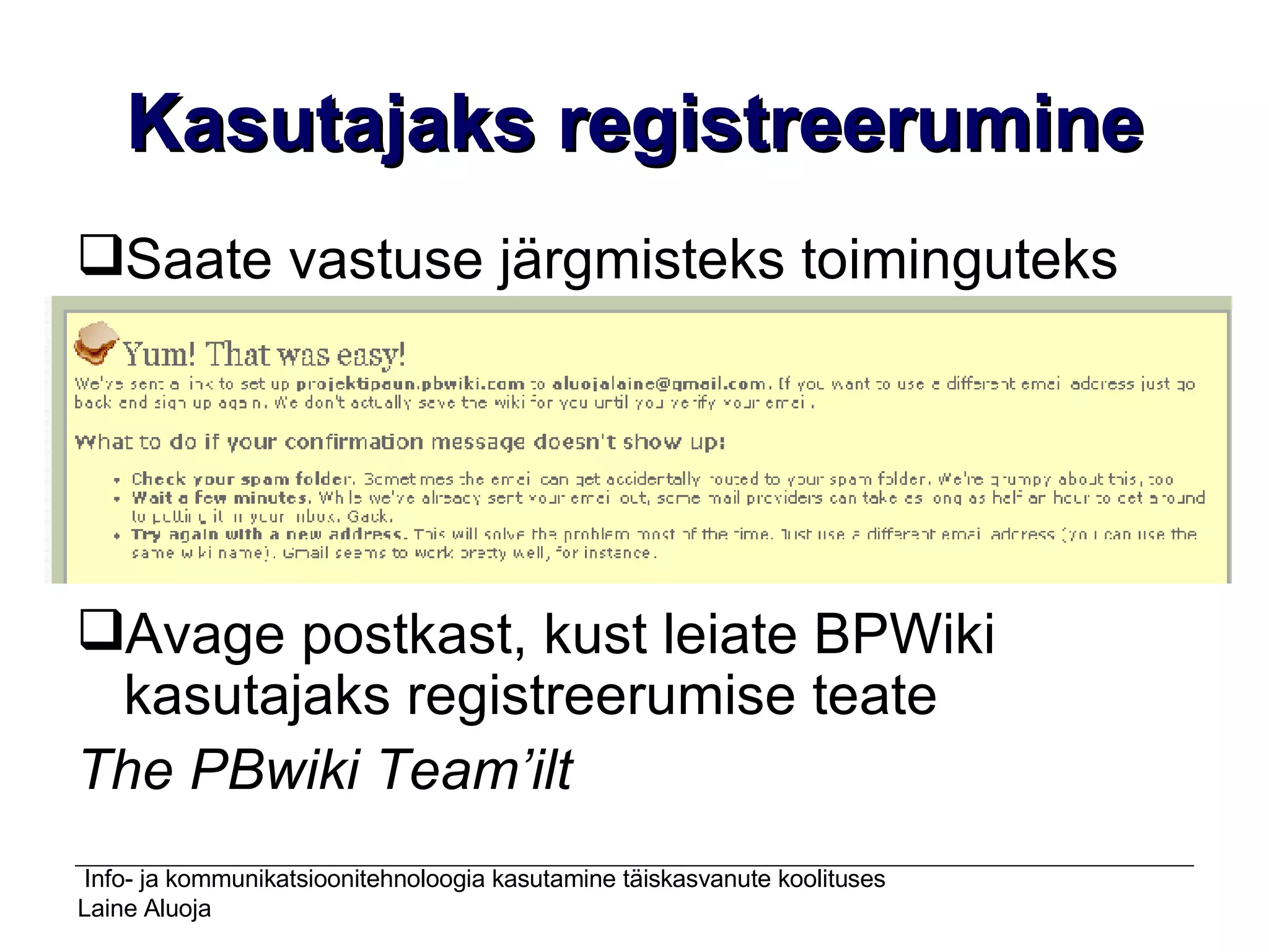 Kasutajaks registreerumine Saate vastuse järgmisteks toiminguteks Avage postkast, kust leiate BPWiki kasutajaks registreerumise teate  The PBwiki Team’ilt 