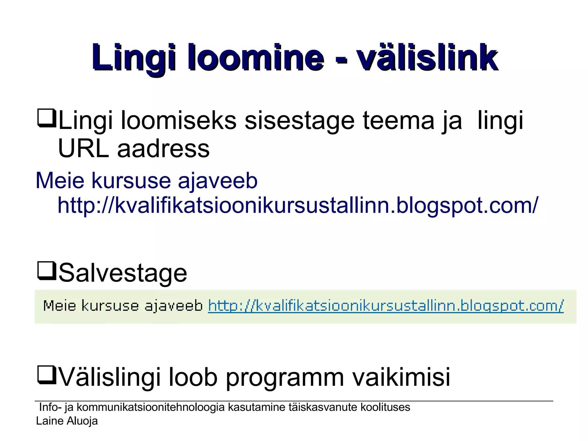 Lingi loomine - välislink Lingi loomiseks sisestage teema ja  lingi URL aadress  Meie kursuse ajaveeb   http://kvalifikatsioonikursustallinn.blogspot.com/   Salvestage Välislingi loob programm vaikimisi 