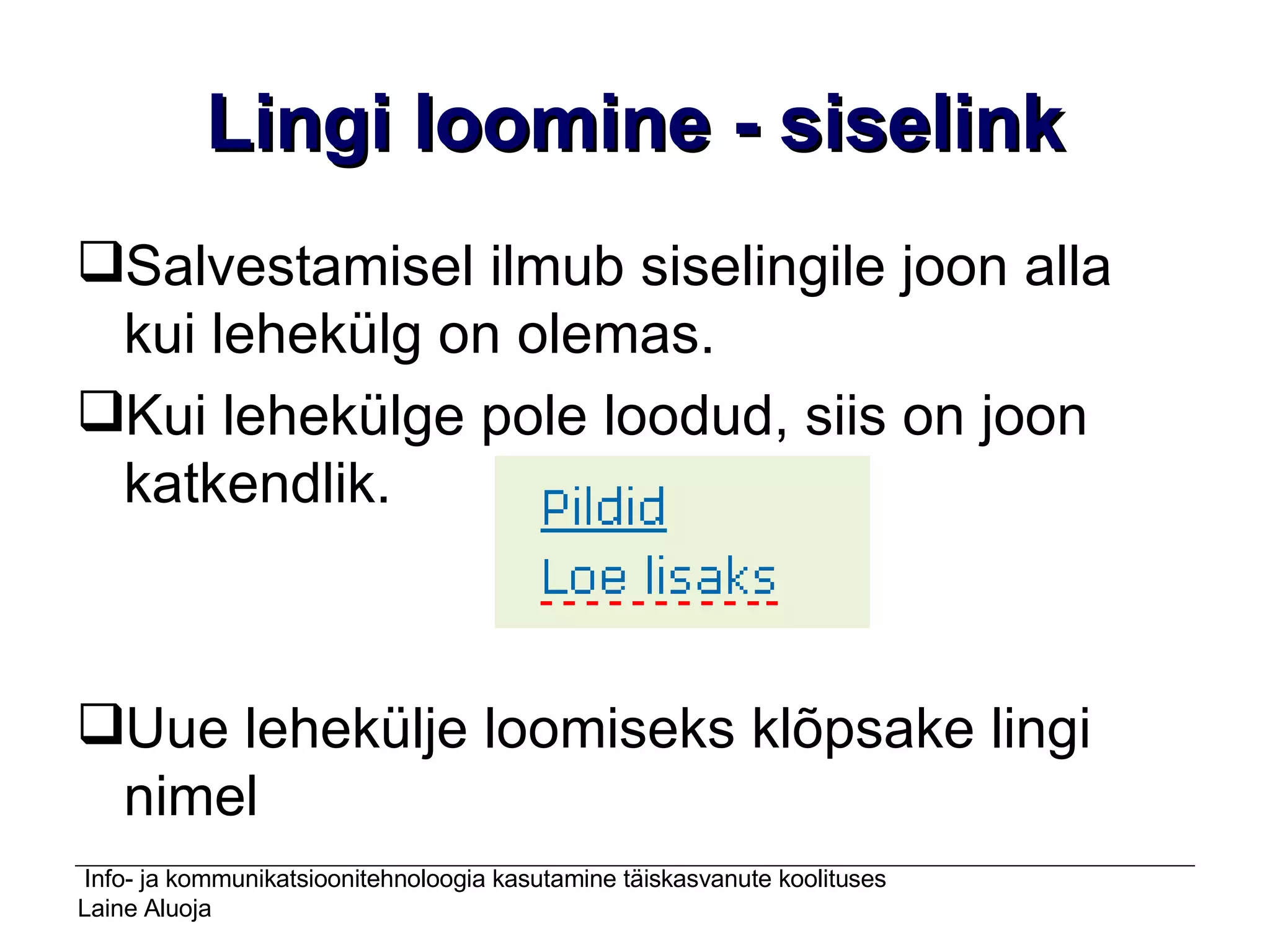 Lingi loomine - siselink Salvestamisel ilmub siselingile joon alla kui lehekülg on olemas. Kui lehekülge pole loodud, siis on joon katkendlik. Uue lehekülje loomiseks klõpsake lingi nimel 