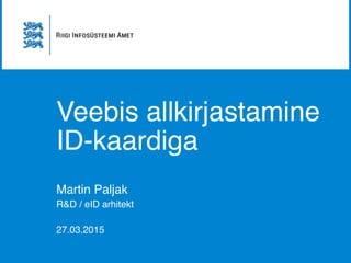 Veebis allkirjastamine!
ID-kaardiga
Martin Paljak!
R&D / eID arhitekt!
!
27.03.2015
 