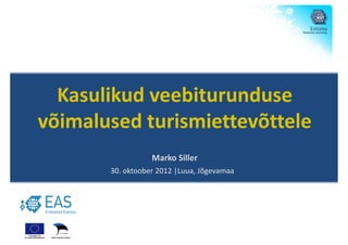 Kasulikud veebiturunduse
võimalused turismiettevõttele
                  Marko Siller
       30. oktoober 2012 |Luua, Jõgevamaa
 