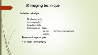Transmission principle
• IR laser tomography
Emission principle
IR photography
thermography
liquid crystals
thermovision - b&w
- colour thermovision camera
- digital
IR imaging technique
 