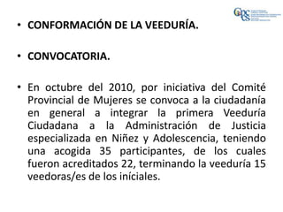 • CONFORMACIÓN DE LA VEEDURÍA.

• CONVOCATORIA.

• En octubre del 2010, por iniciativa del Comité
  Provincial de Mujeres ...