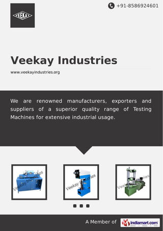 +91-8586924601
A Member of
Veekay Industries
www.veekayindustries.org
We are renowned manufacturers, exporters and
suppliers of a superior quality range of Testing
Machines for extensive industrial usage.
 