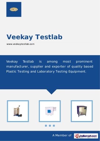 A Member of
Veekay Testlab
www.veekaytestlab.com
Veekay Testlab is among most prominent
manufacturer, supplier and exporter of quality based
Plastic Testing and Laboratory Testing Equipment.
 