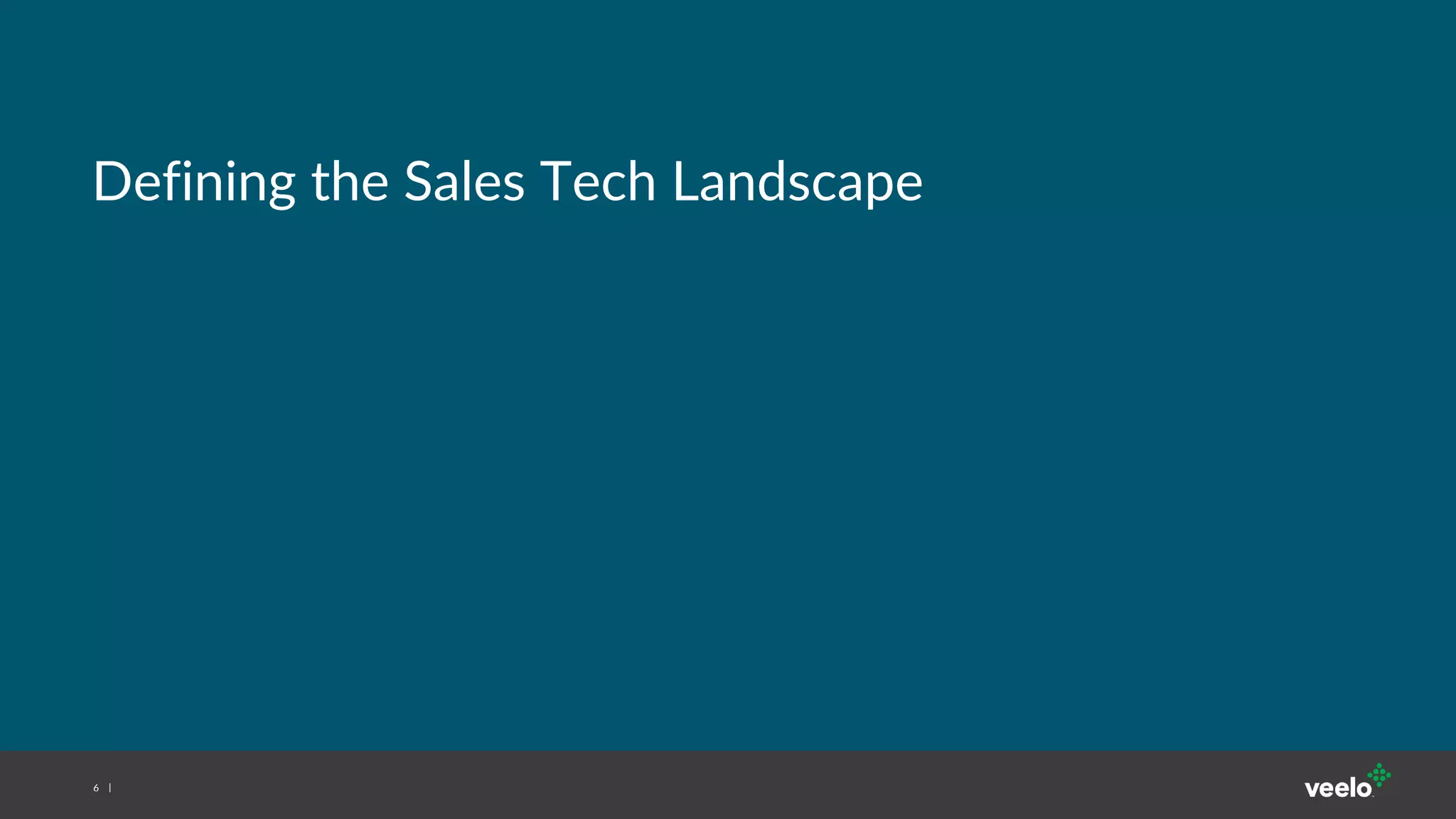 6
Defining the Sales Tech Landscape
 