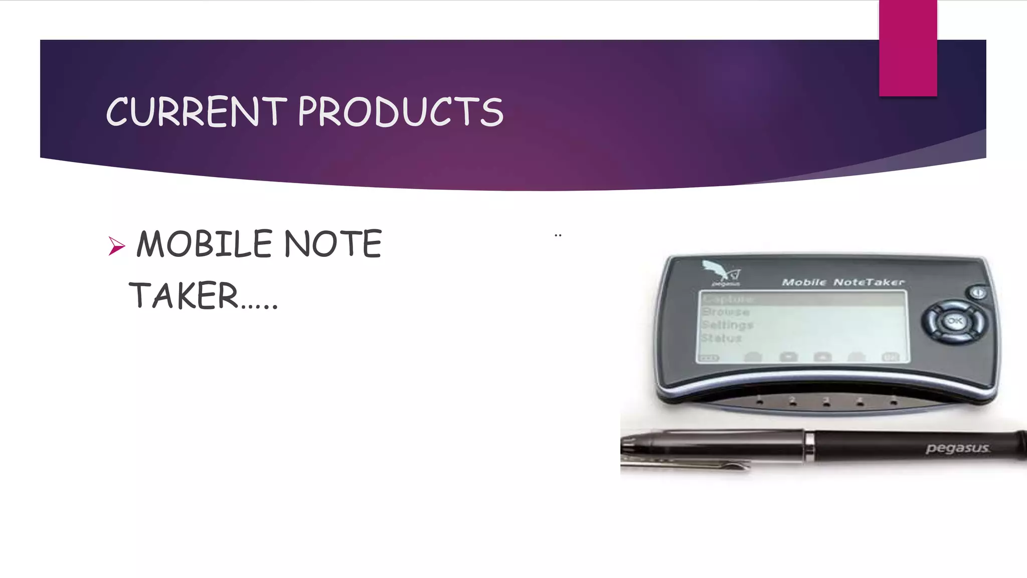 CURRENT PRODUCTS
 MOBILE NOTE
TAKER…..
..
 