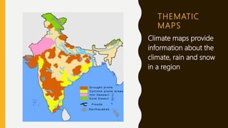 THEMATIC
MAPS
Climate maps provide
information about the
climate, rain and snow
in a region
 