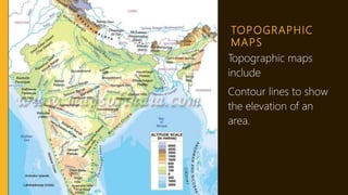 TOPOGRAPHIC
MAPS
Topographic maps
include
Contour lines to show
the elevation of an
area.
 