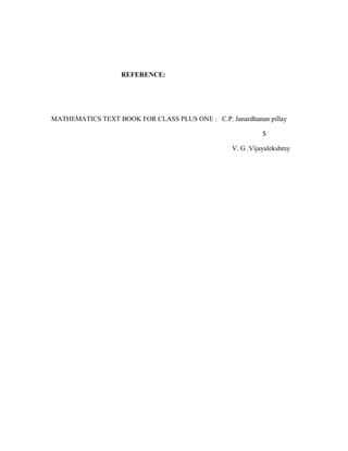 REFERENCE:
MATHEMATICS TEXT BOOK FOR CLASS PLUS ONE : C.P. Janardhanan pillay
$
V. G .Vijayalekshmy
 