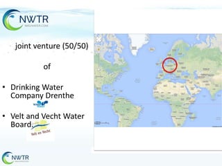 joint venture (50/50)
of

• Drinking Water
Company Drenthe
• Velt and Vecht Water
Board.

 